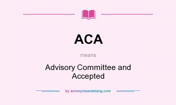 What does ACA mean? It stands for Advisory Committee and Accepted