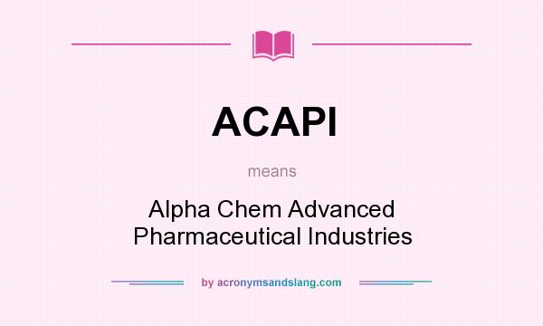 What does ACAPI mean? It stands for Alpha Chem Advanced Pharmaceutical Industries