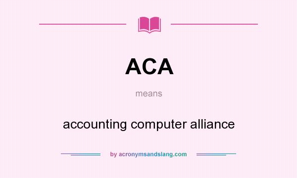 What does ACA mean? It stands for accounting computer alliance