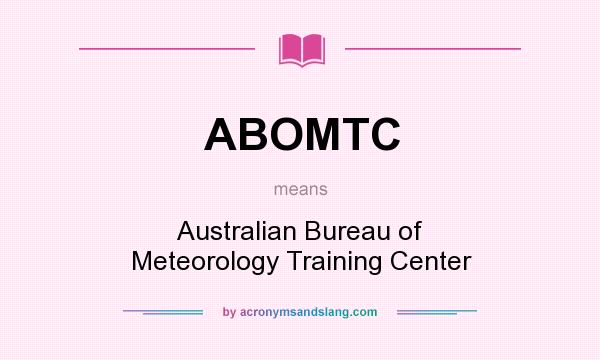 What does ABOMTC mean? It stands for Australian Bureau of Meteorology Training Center
