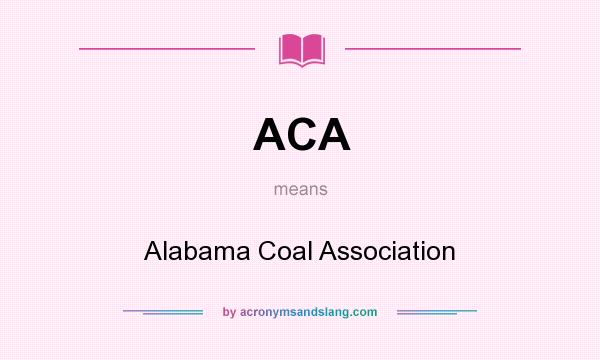 What does ACA mean? It stands for Alabama Coal Association