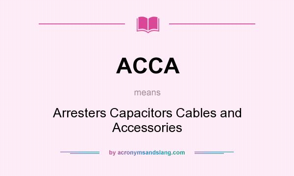 What does ACCA mean? It stands for Arresters Capacitors Cables and Accessories