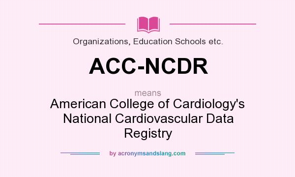 What does ACC-NCDR mean? It stands for American College of Cardiology`s National Cardiovascular Data Registry