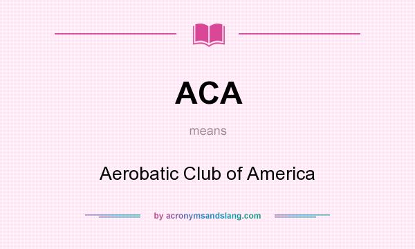 What does ACA mean? It stands for Aerobatic Club of America