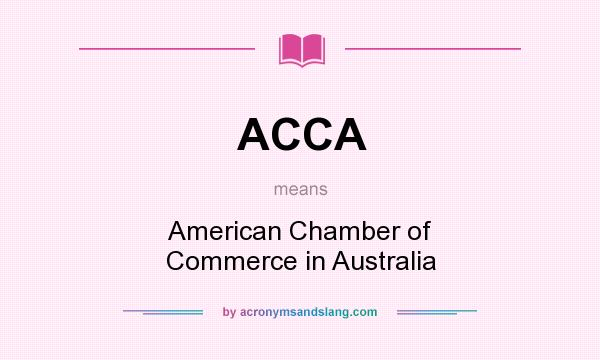 What does ACCA mean? It stands for American Chamber of Commerce in Australia