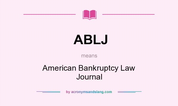 What does ABLJ mean? It stands for American Bankruptcy Law Journal