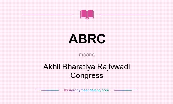 What does ABRC mean? It stands for Akhil Bharatiya Rajivwadi Congress