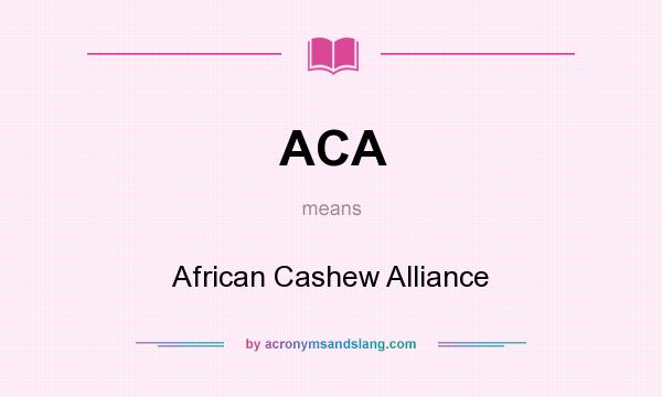 What does ACA mean? It stands for African Cashew Alliance