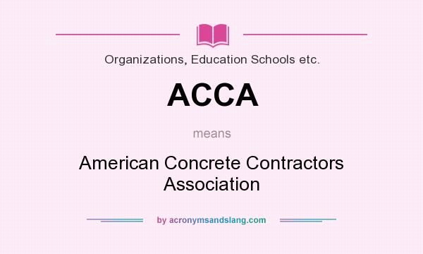 What does ACCA mean? It stands for American Concrete Contractors Association