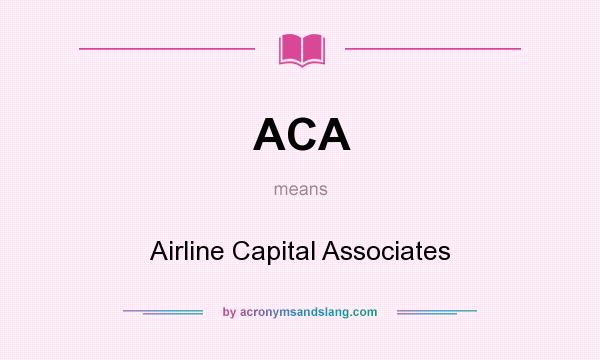 What does ACA mean? It stands for Airline Capital Associates