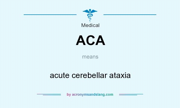 What does ACA mean? It stands for acute cerebellar ataxia