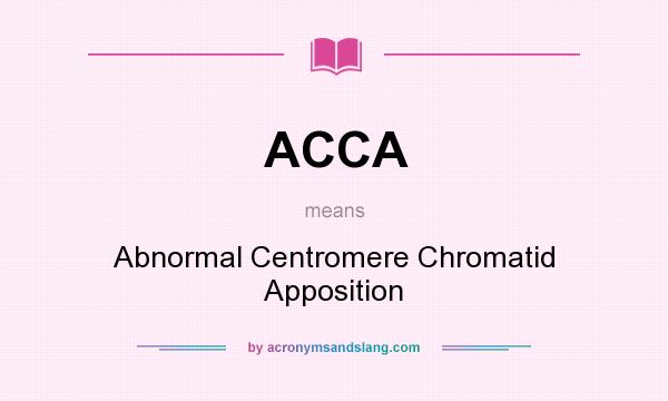 What does ACCA mean? It stands for Abnormal Centromere Chromatid Apposition