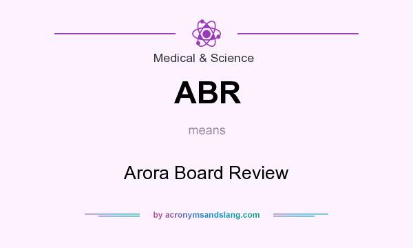 What does ABR mean? It stands for Arora Board Review