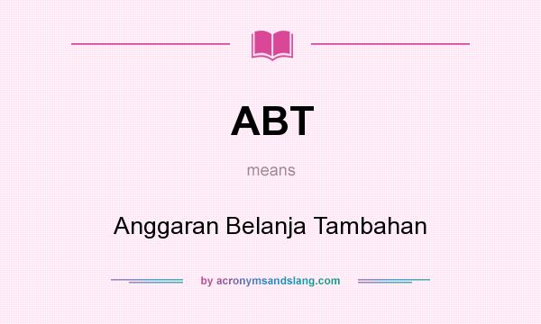 What does ABT mean? It stands for Anggaran Belanja Tambahan