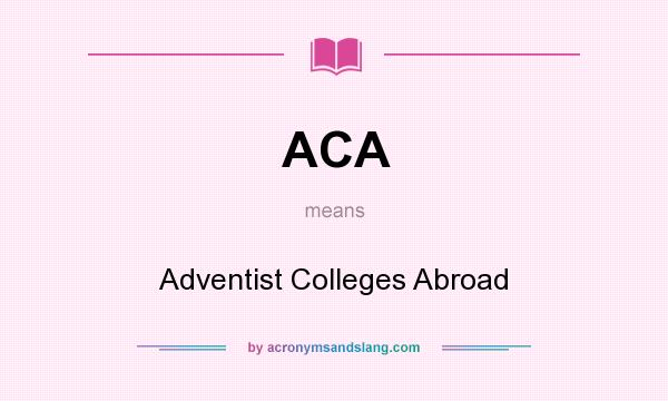 What does ACA mean? It stands for Adventist Colleges Abroad