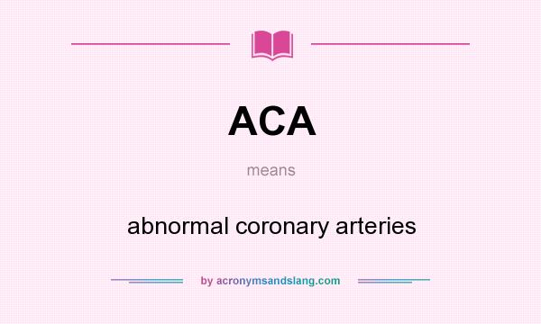 What does ACA mean? It stands for abnormal coronary arteries