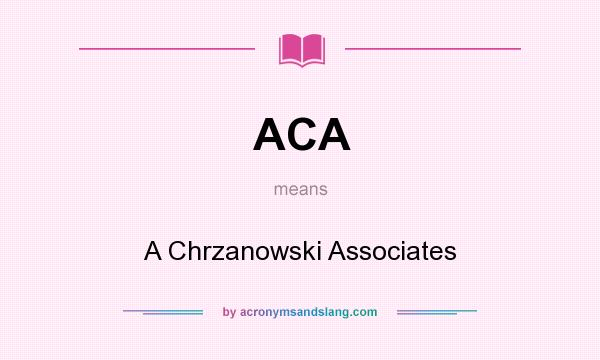 What does ACA mean? It stands for A Chrzanowski Associates