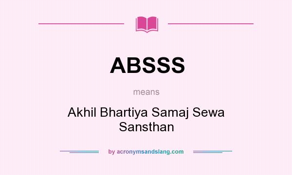 What does ABSSS mean? It stands for Akhil Bhartiya Samaj Sewa Sansthan