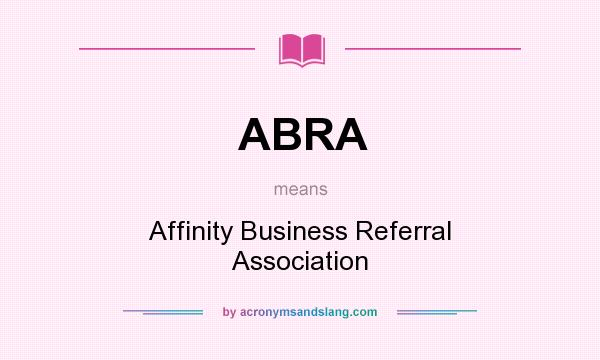 What does ABRA mean? It stands for Affinity Business Referral Association