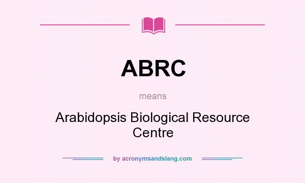 What does ABRC mean? It stands for Arabidopsis Biological Resource Centre