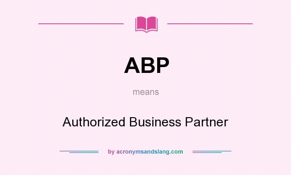 What does ABP mean? It stands for Authorized Business Partner