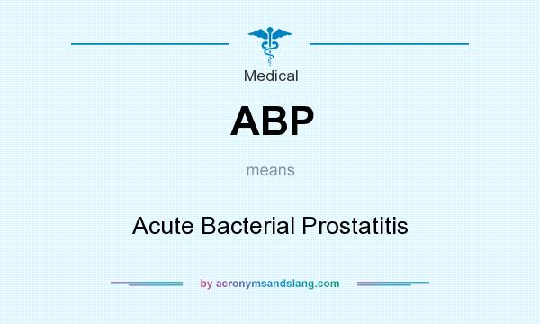 What does ABP mean? It stands for Acute Bacterial Prostatitis