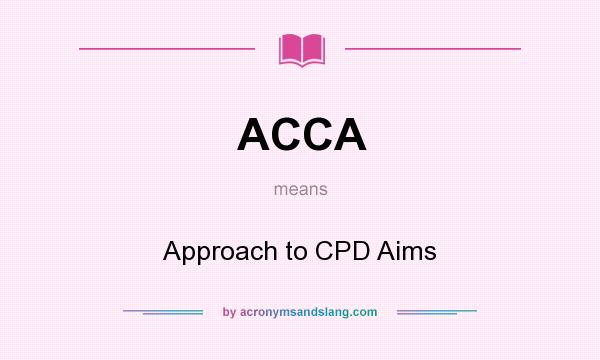 What does ACCA mean? It stands for Approach to CPD Aims