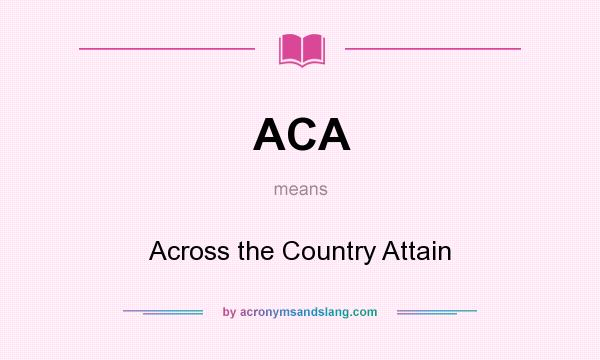 What does ACA mean? It stands for Across the Country Attain