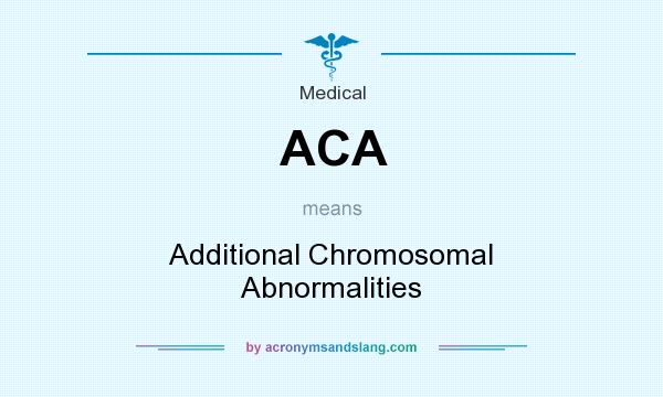 What does ACA mean? It stands for Additional Chromosomal Abnormalities
