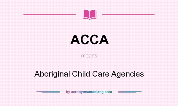 What does ACCA mean? It stands for Aboriginal Child Care Agencies