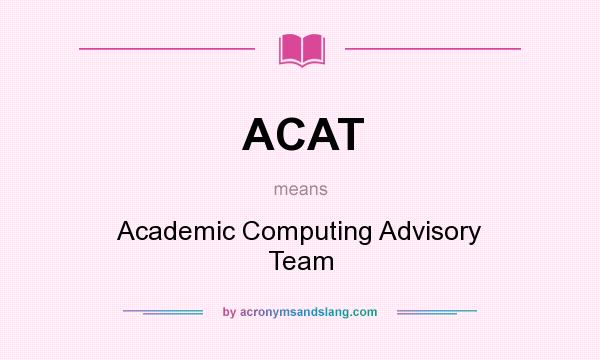 What does ACAT mean? It stands for Academic Computing Advisory Team