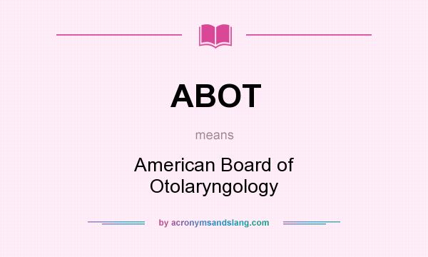 What does ABOT mean? It stands for American Board of Otolaryngology