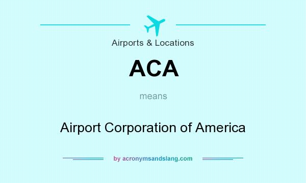 What does ACA mean? It stands for Airport Corporation of America