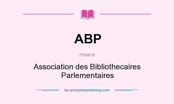 What does ABP mean? It stands for Association des Bibliothecaires Parlementaires