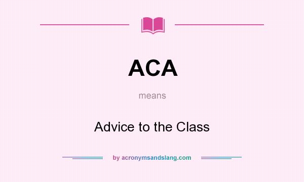 What does ACA mean? It stands for Advice to the Class