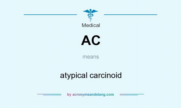 What does AC mean? It stands for atypical carcinoid