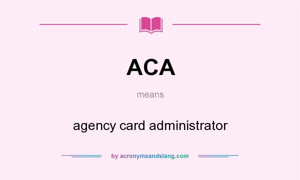 What does ACA mean? It stands for agency card administrator
