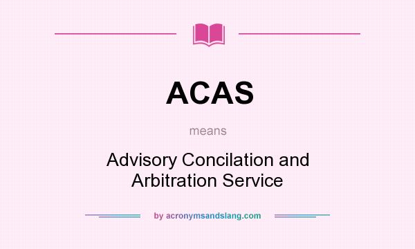 What does ACAS mean? It stands for Advisory Concilation and Arbitration Service