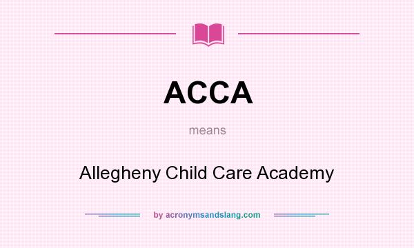 What does ACCA mean? It stands for Allegheny Child Care Academy