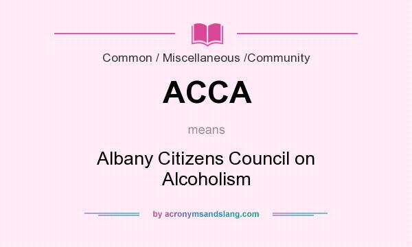 What does ACCA mean? It stands for Albany Citizens Council on Alcoholism