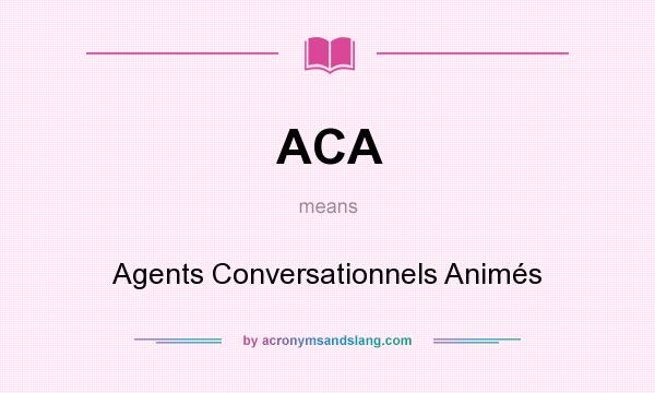 What does ACA mean? It stands for Agents Conversationnels Animés