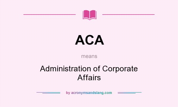 What does ACA mean? It stands for Administration of Corporate Affairs