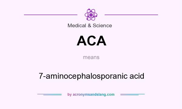 What does ACA mean? It stands for 7-aminocephalosporanic acid