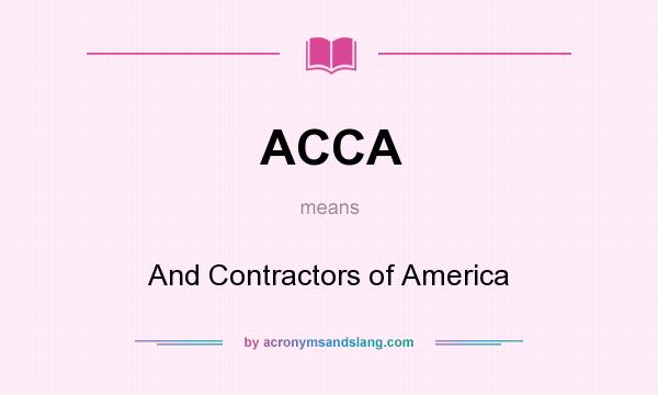 What does ACCA mean? It stands for And Contractors of America