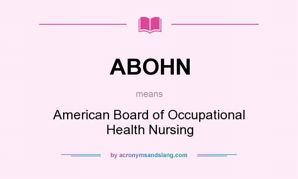 What does ABOHN mean? It stands for American Board of Occupational Health Nursing