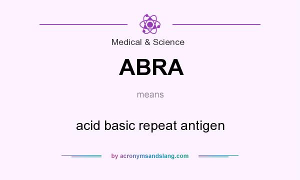 What does ABRA mean? It stands for acid basic repeat antigen