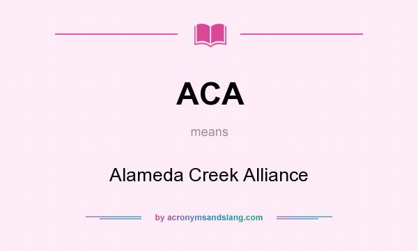 What does ACA mean? It stands for Alameda Creek Alliance