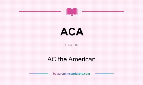 What does ACA mean? It stands for AC the American