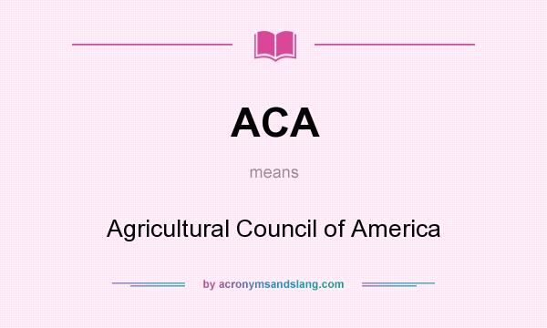 What does ACA mean? It stands for Agricultural Council of America