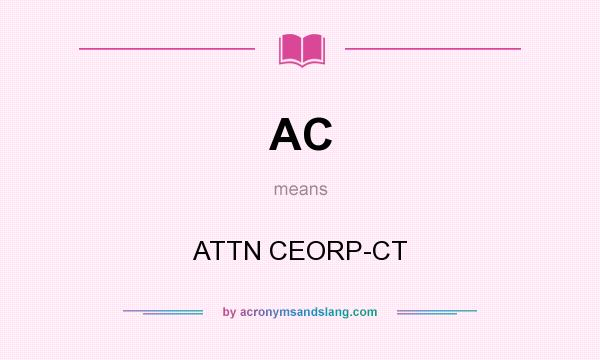 What does AC mean? It stands for ATTN CEORP-CT